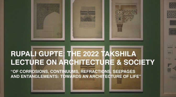RUPALI GUPTE: THE 2022 TAKSHILA LECTURE ON ARCHITECTURE & SOCIETY