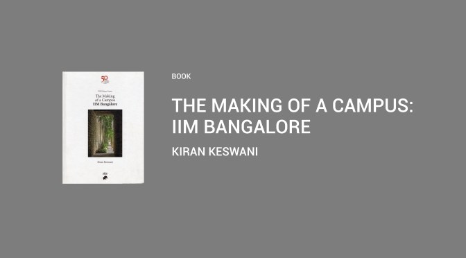 [BOOK] THE MAKING OF A CAMPUS: IIM BANGALORE BY KIRAN KESWANI